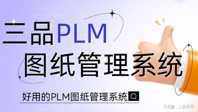 开云网站:无纸化图纸管理系统有哪些?深入探索三品PLM图纸管理系统