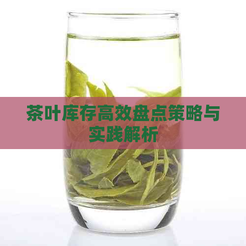 Kaiyun中国：茶叶库存高效盘点策略与实践解析(图1)